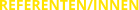 REFERENTEN/INNEN